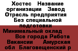 Хостес › Название организации ­ Завод › Отрасль предприятия ­ Без специальной подготовки › Минимальный оклад ­ 22 000 - Все города Работа » Вакансии   . Амурская обл.,Благовещенский р-н